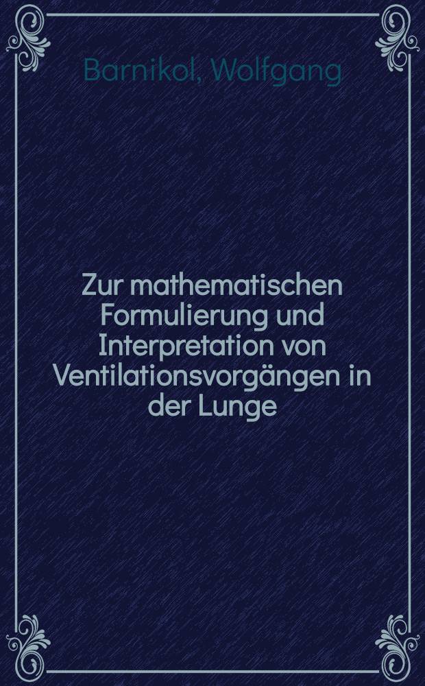 Zur mathematischen Formulierung und Interpretation von Ventilationsvorg&auml;ngen in der Lunge : Ein neues Konzept f&uuml;r die Analyse der Ventilationsfunktion