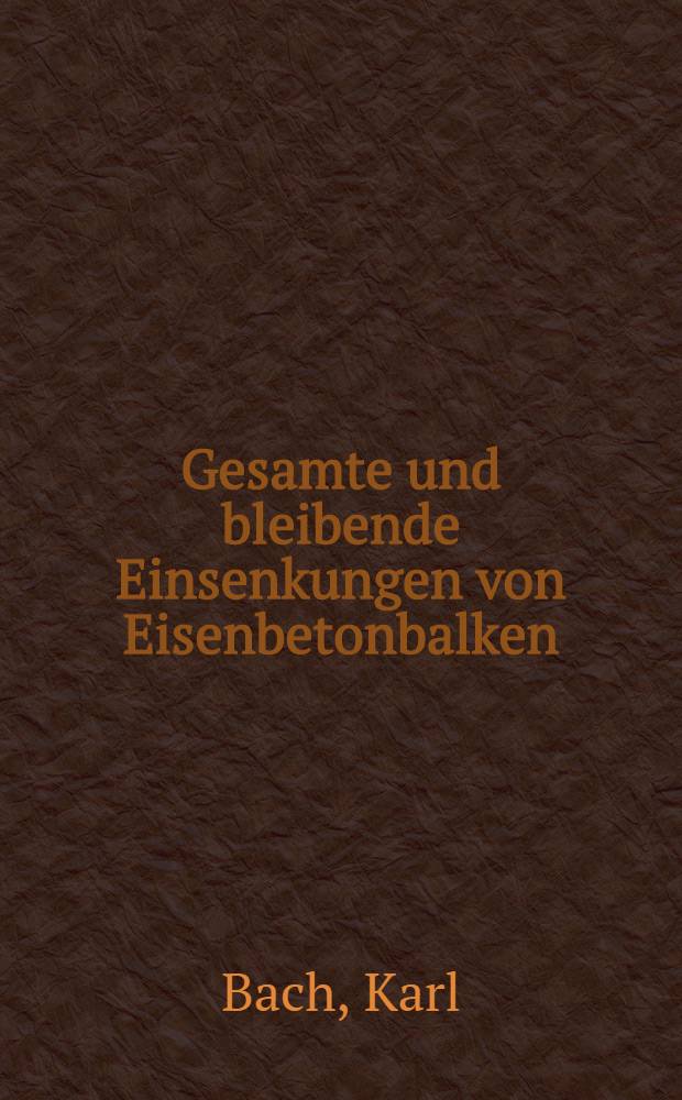 Gesamte und bleibende Einsenkungen von Eisenbetonbalken : Verh&auml;ltnis der bleibenden zu den gesamten Einsenkungen