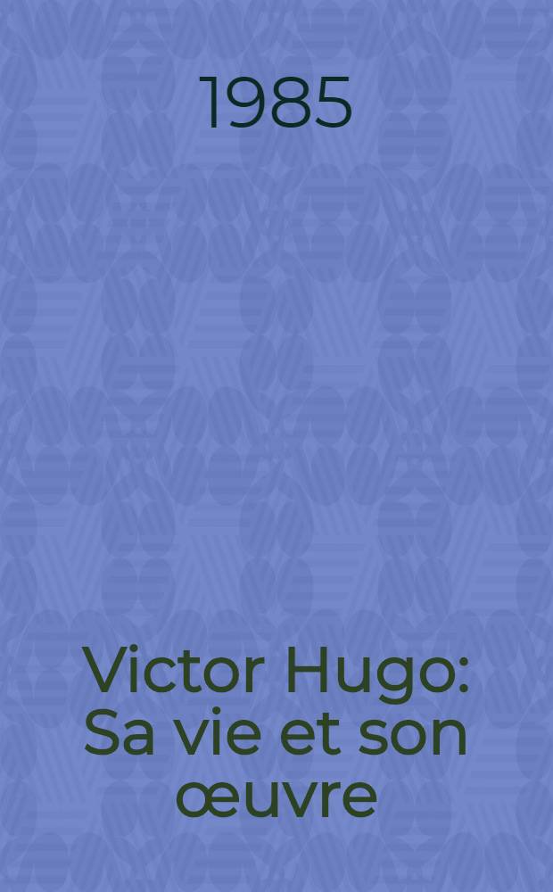 Victor Hugo : Sa vie et son &oelig;uvre