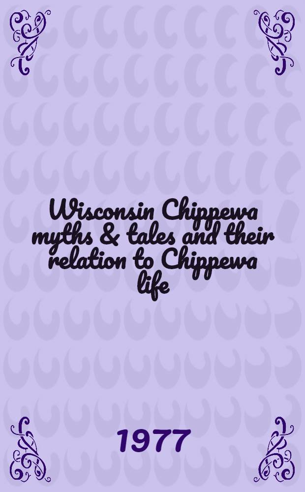 Wisconsin Chippewa myths & tales and their relation to Chippewa life