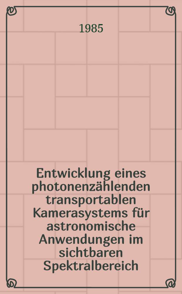 Entwicklung eines photonenz&auml;hlenden transportablen Kamerasystems f&uuml;r astronomische Anwendungen im sichtbaren Spektralbereich : Diss
