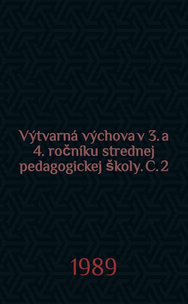 Výtvarná výchova v 3. a 4. ročníku strednej pedagogickej školy. C. 2