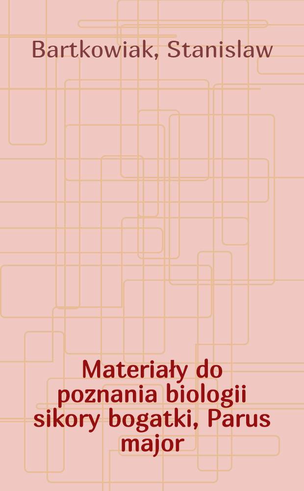 Materiały do poznania biologii sikory bogatki, Parus major (L.) w okresie rozrodu