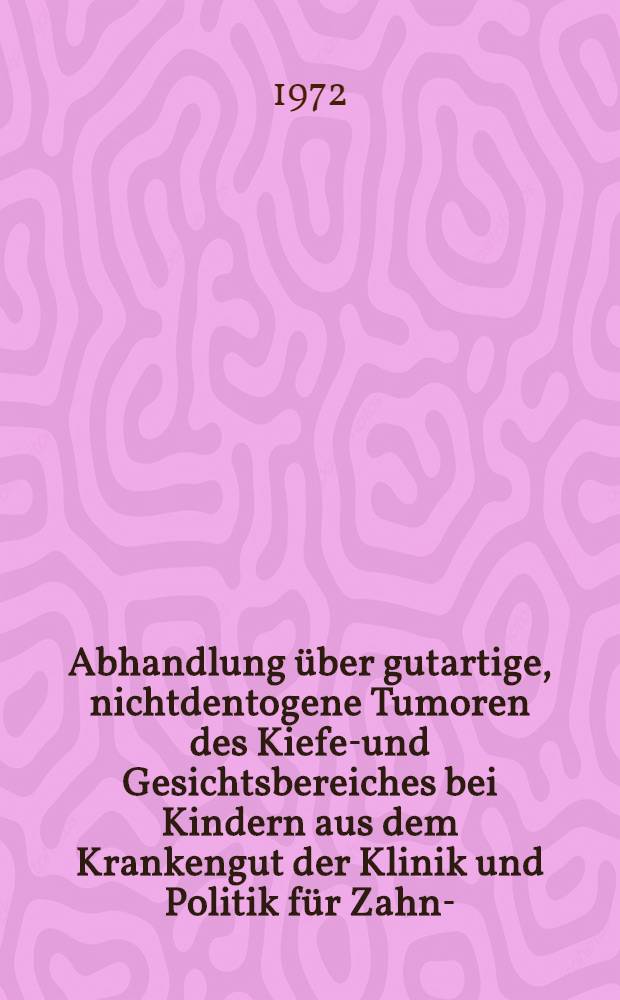 Abhandlung über gutartige, nichtdentogene Tumoren des Kiefer- und Gesichtsbereiches bei Kindern aus dem Krankengut der Klinik und Politik für Zahn-, Mund- und Kieferkrankheiten Mainz, im Zeitraum von 1957 bis 1966 : Inaug.-Diss. ... der ... Med. Fak. der ... Univ. zu Mainz