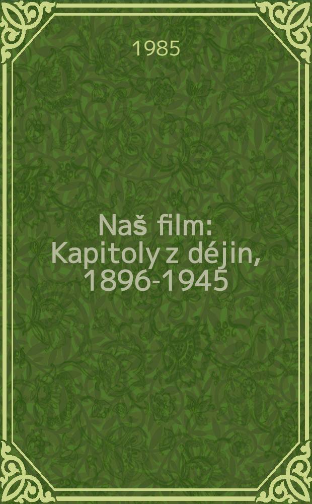 Naš film : Kapitoly z déjin, 1896-1945