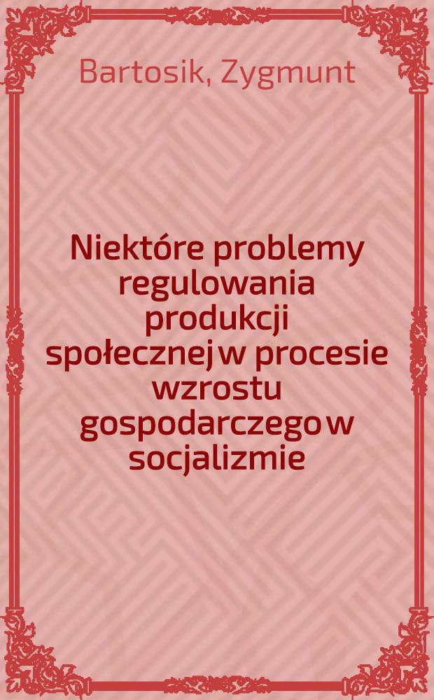 Niektóre problemy regulowania produkcji społecznej w procesie wzrostu gospodarczego w socjalizmie