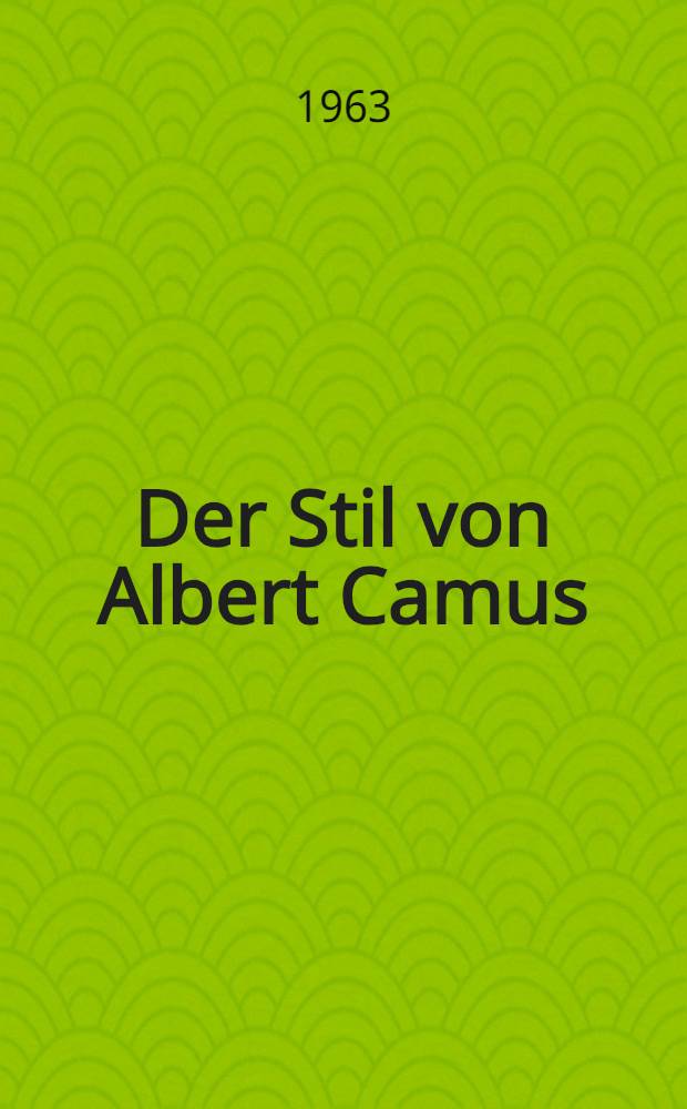 Der Stil von Albert Camus : (Le style d'Albert Camus) : Inaug.-Diss. ... der ... Univ. Frankfurt am Main