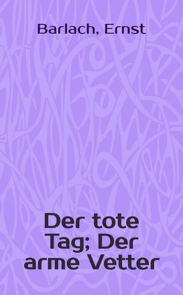 Der tote Tag; Der arme Vetter: Zwei Dramen / Ernst Barlach
