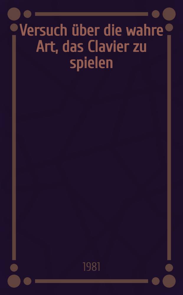 Versuch über die wahre Art, das Clavier zu spielen : Erster u. zweiter Teil