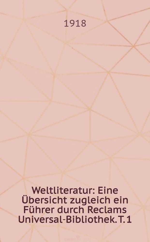 Weltliteratur : Eine &Uuml;bersicht zugleich ein F&uuml;hrer durch Reclams Universal-Bibliothek. T. 1 : Deutsche Dichtung