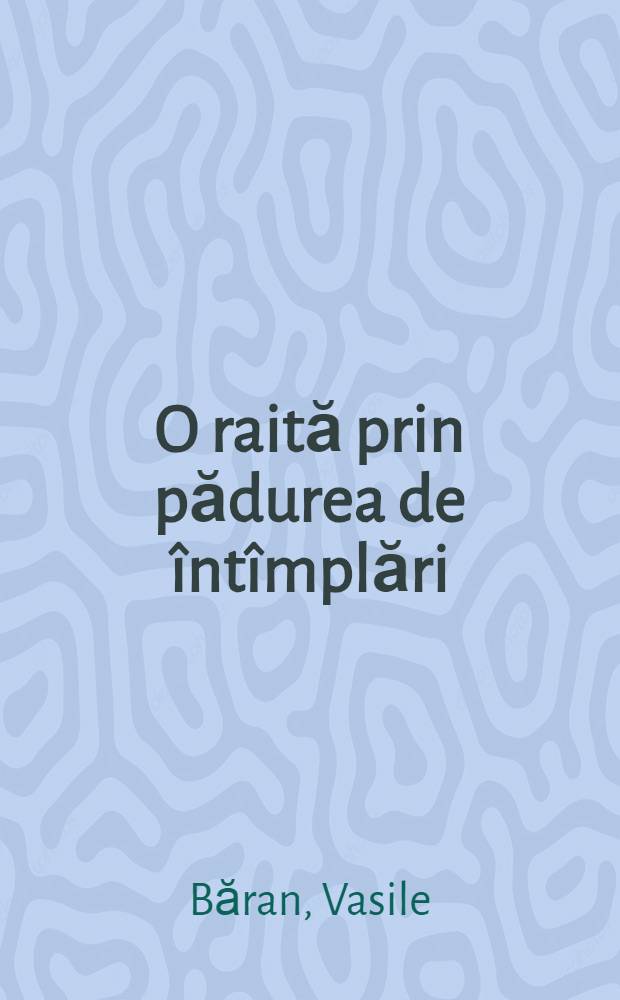 O raită prin pădurea de întîmplări