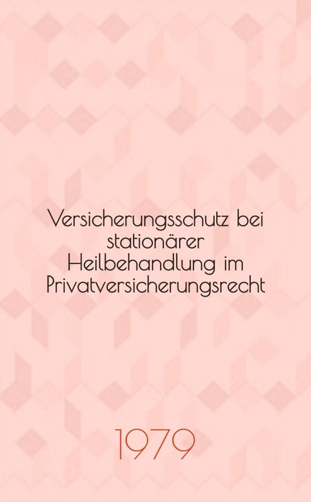 Versicherungsschutz bei station&auml;rer Heilbehandlung im Privatversicherungsrecht : Inaug.-Diss