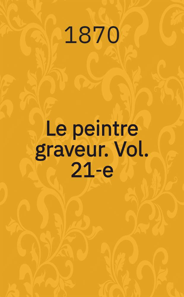 Le peintre graveur. Vol. 21-e