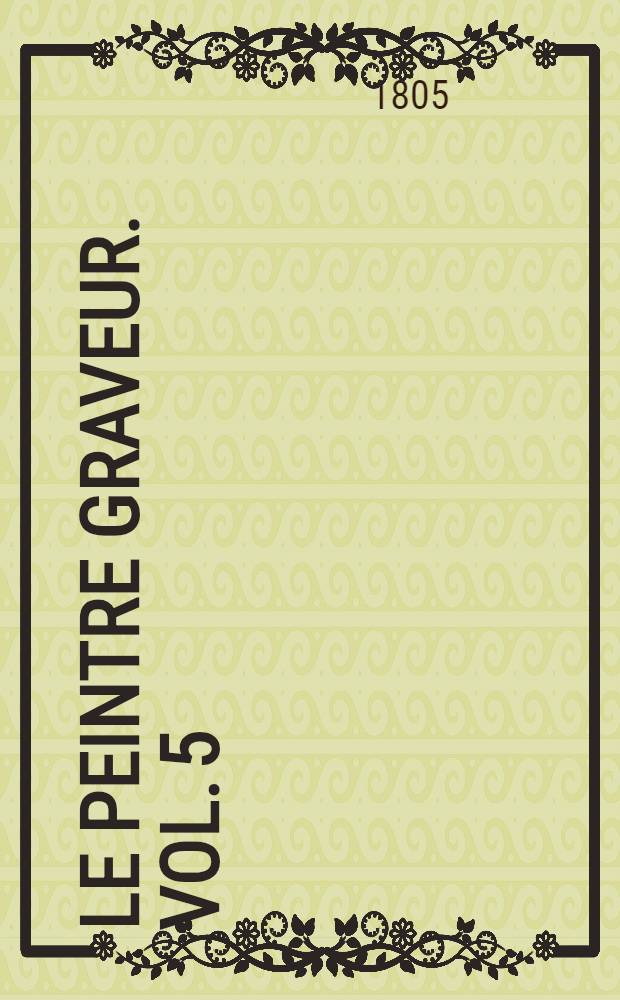 Le peintre graveur. Vol. 5 : [Les vieux maîtres néerlandais]