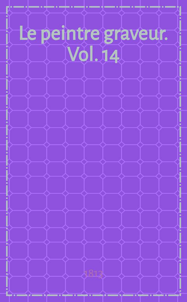 Le peintre graveur. Vol. 14 : [Oeuvres de Marc-Antoine et deses deux principaux eleves Augustin de Venise et Marc de Ravenne]
