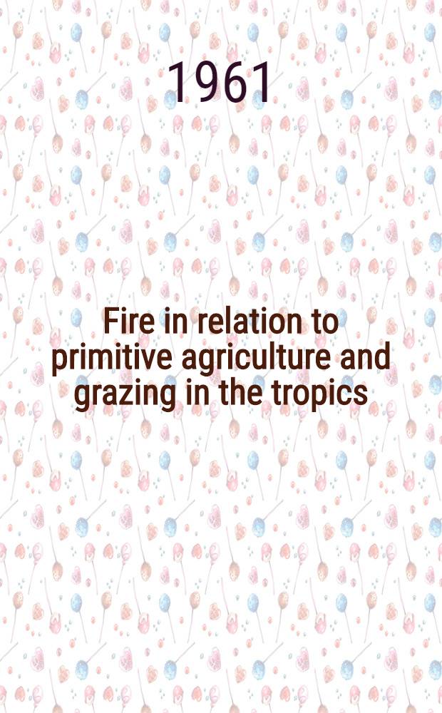 Fire in relation to primitive agriculture and grazing in the tropics : Annotated bibliography Presented at the Ninth Pacific science congress, Bangkok, Thailand, Nov. 18-30, 1957. Vol. 3