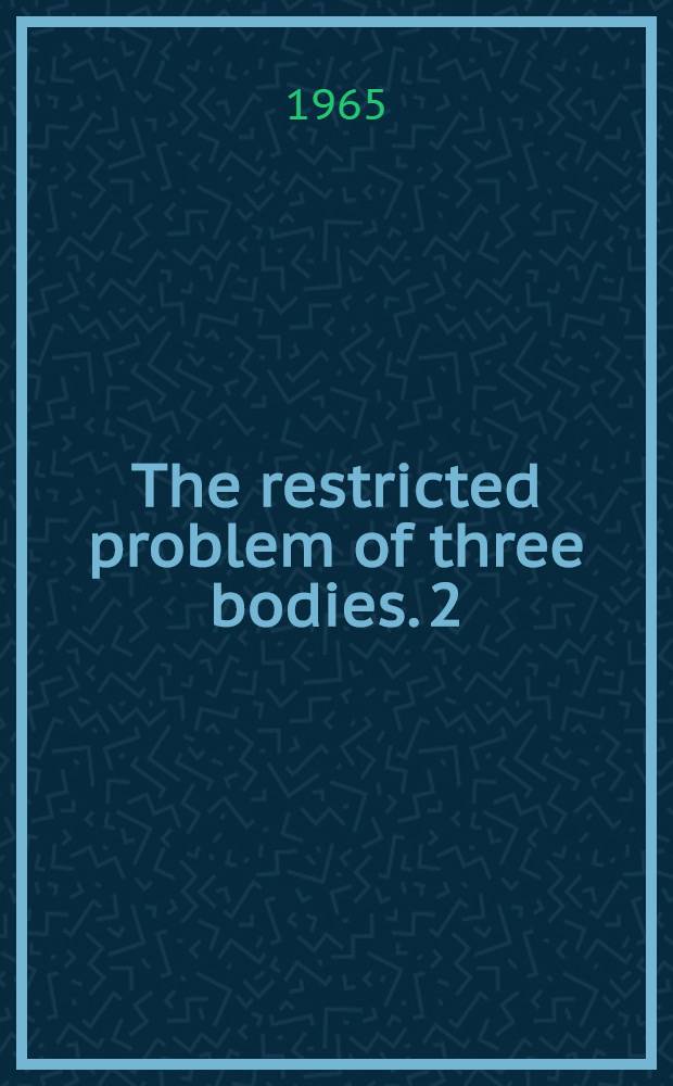 The restricted problem of three bodies. 2