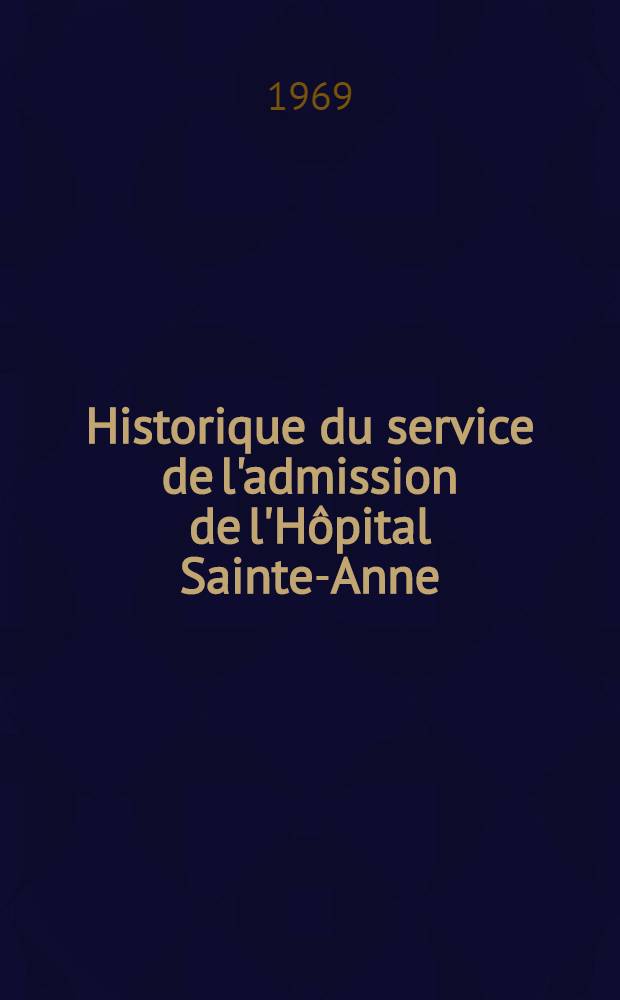 Historique du service de l'admission de l'Hôpital Sainte-Anne (1867-1967) : Thèse ..