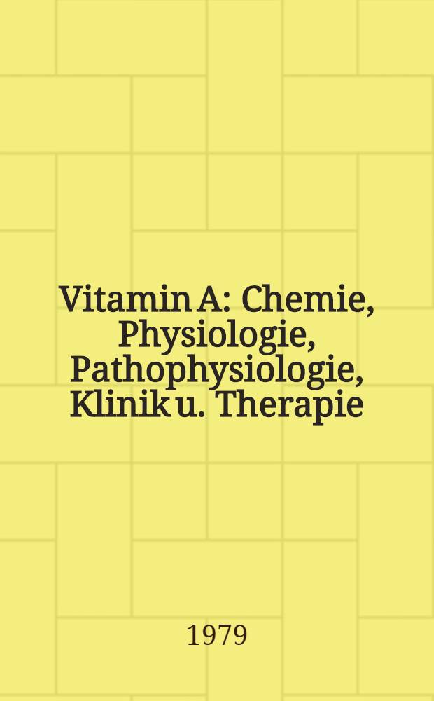 Vitamin A : Chemie, Physiologie, Pathophysiologie, Klinik u. Therapie : Inaug.-Diss