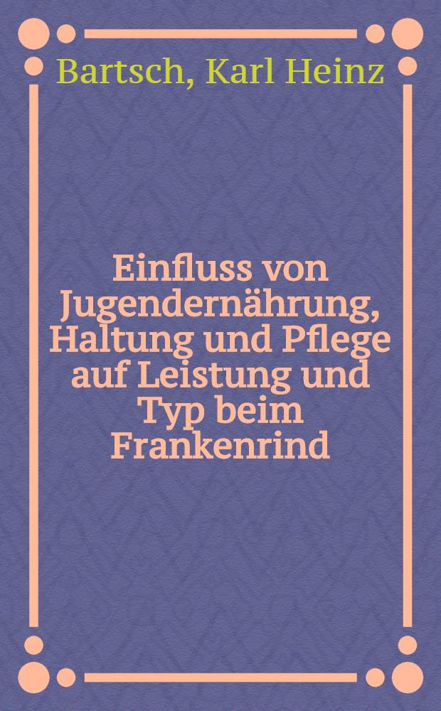 Einfluss von Jugendernährung, Haltung und Pflege auf Leistung und Typ beim Frankenrind