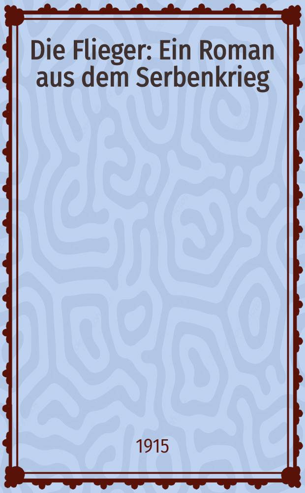 Die Flieger : Ein Roman aus dem Serbenkrieg