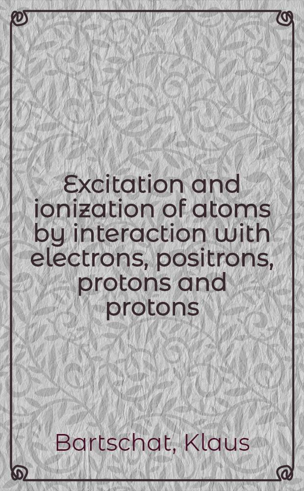 Excitation and ionization of atoms by interaction with electrons, positrons, protons and protons