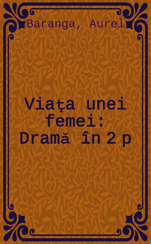 Viaţa unei femei : Dramă în 2 p