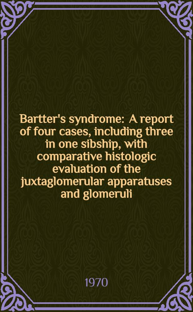 Bartter's syndrome : A report of four cases, including three in one sibship, with comparative histologic evaluation of the juxtaglomerular apparatuses and glomeruli
