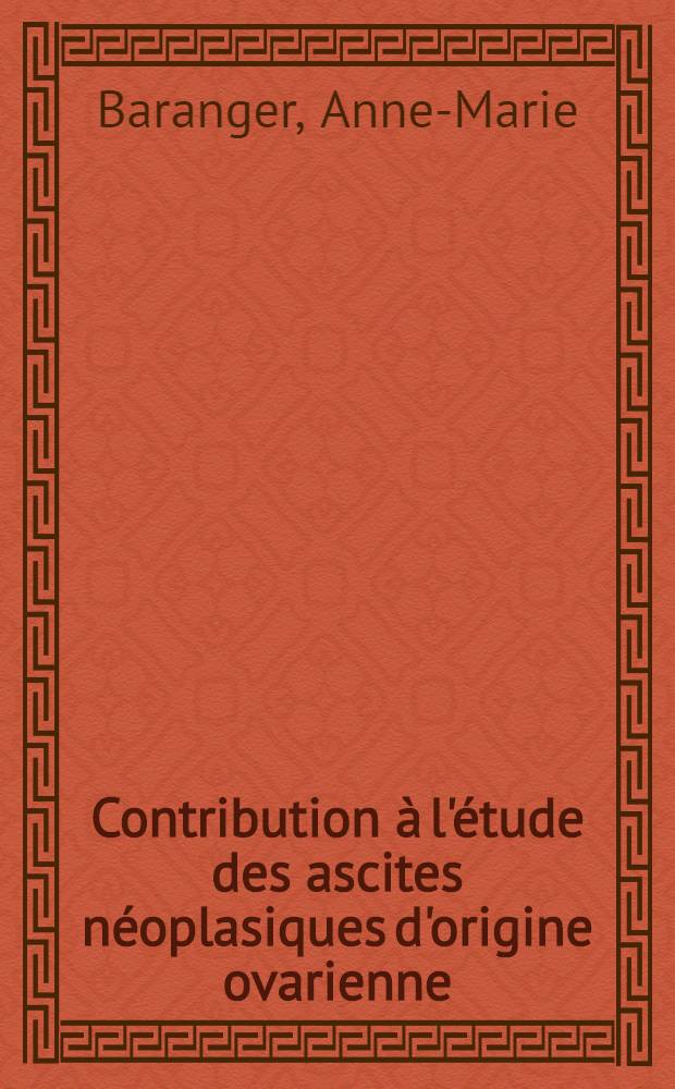 Contribution à l'étude des ascites néoplasiques d'origine ovarienne : Thèse ..