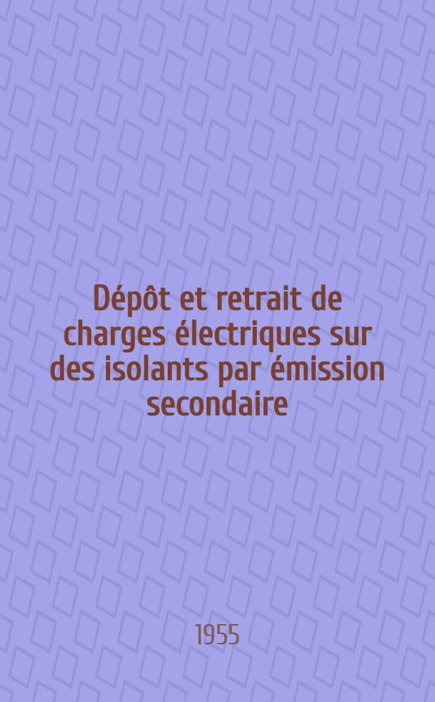 Dépôt et retrait de charges électriques sur des isolants par émission secondaire: 1-re thèse; Propositions données par la Faculté: 2-e thèse: Thèses présentées à ... l'Univ. de Paris ... / Par Marcel Barbier