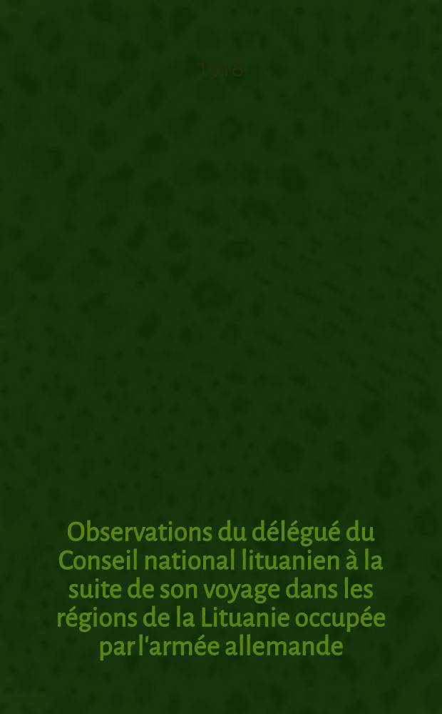 Observations du délégué du Conseil national lituanien à la suite de son voyage dans les régions de la Lituanie occupée par l'armée allemande