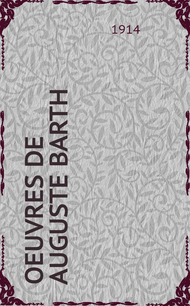 Oeuvres de Auguste Barth : Recueillis à l'occasion de son quatre-vingtème anniversaire