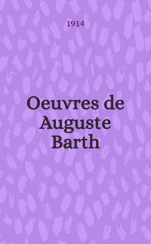 Oeuvres de Auguste Barth : Recueillis à l'occasion de son quatre-vingtème anniversaire. T. 2-me : Bulletin des religions de l'Inde (1889-1902)