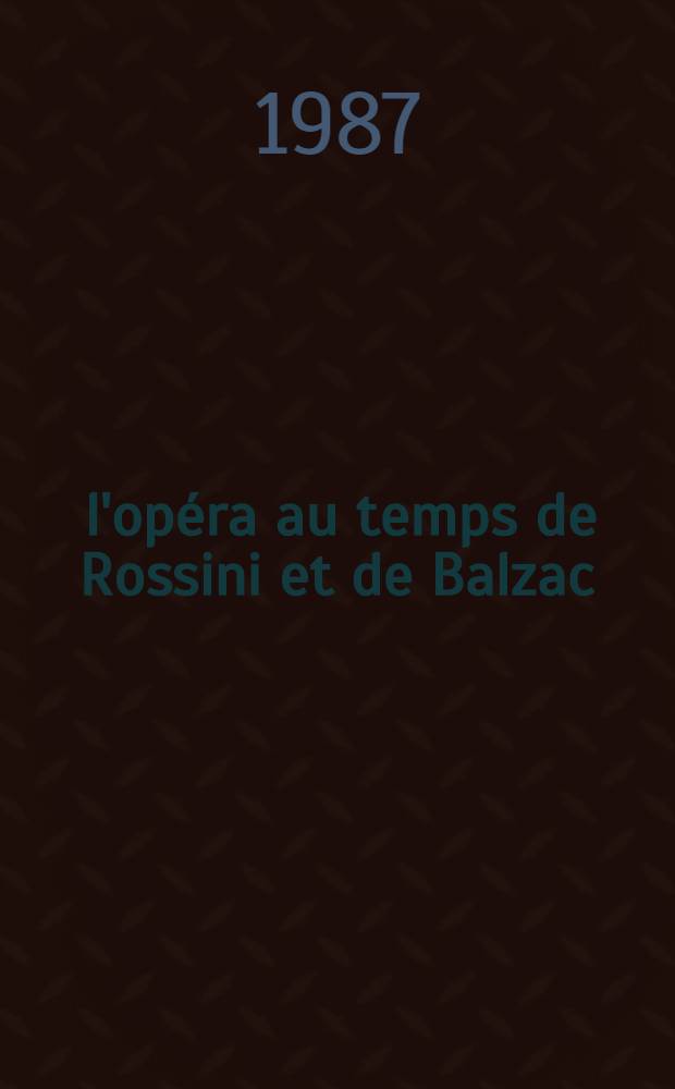 À l'opéra au temps de Rossini et de Balzac : Paris, 1800-1850