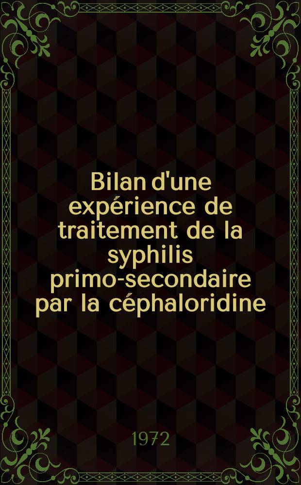 Bilan d'une expérience de traitement de la syphilis primo-secondaire par la céphaloridine : Thèse ..