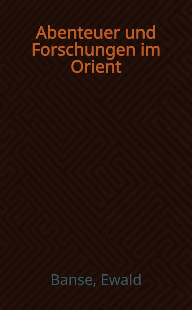 Abenteuer und Forschungen im Orient