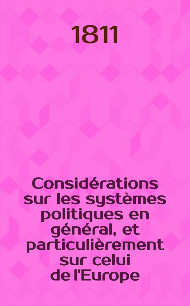 Considérations sur les systèmes politiques en général, et particulièrement sur celui de l'Europe