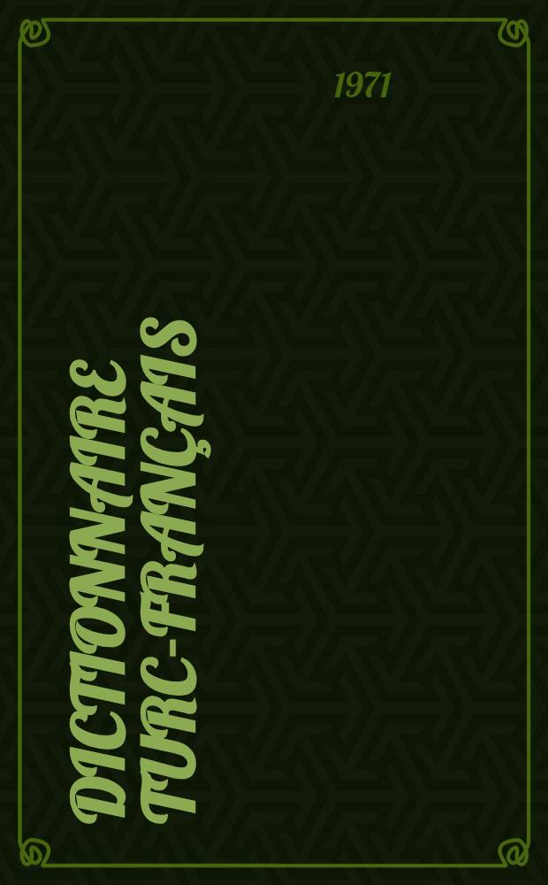 Dictionnaire turc-français : Suppl. au dictionnaires publ. jusq' à ce jour renfermant les mots d'origine tuque et les mots arabes et persans employés en osmanli avec leur signification particulière et aussi in grand nombre de proverbes et de locutions populaires et un vocabulaire géographique de l'Empire Ottoman. T. 1