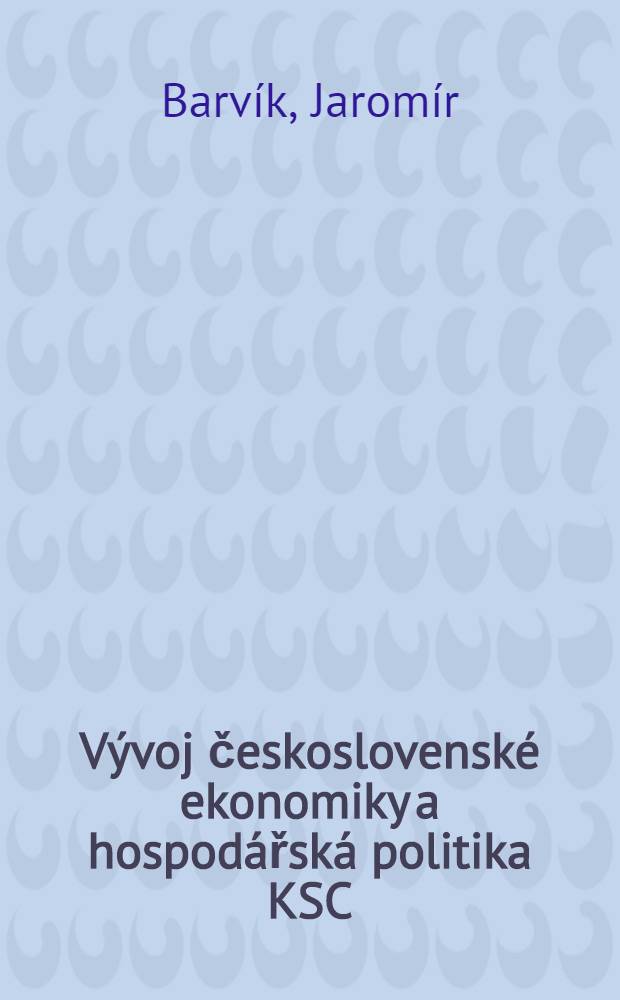 Vývoj československé ekonomiky a hospodářská politika KSC : Studijní materiály