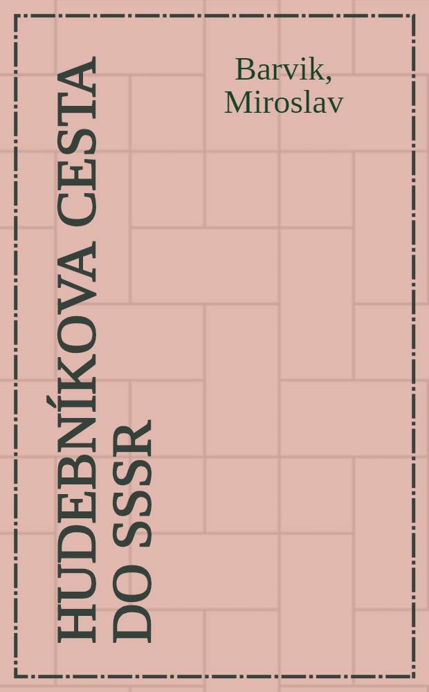 Hudebn&iacute;kova cesta do SSSR : O hudbě a hudebn&iacute;m živote v Sovětsk&eacute;m Svazu