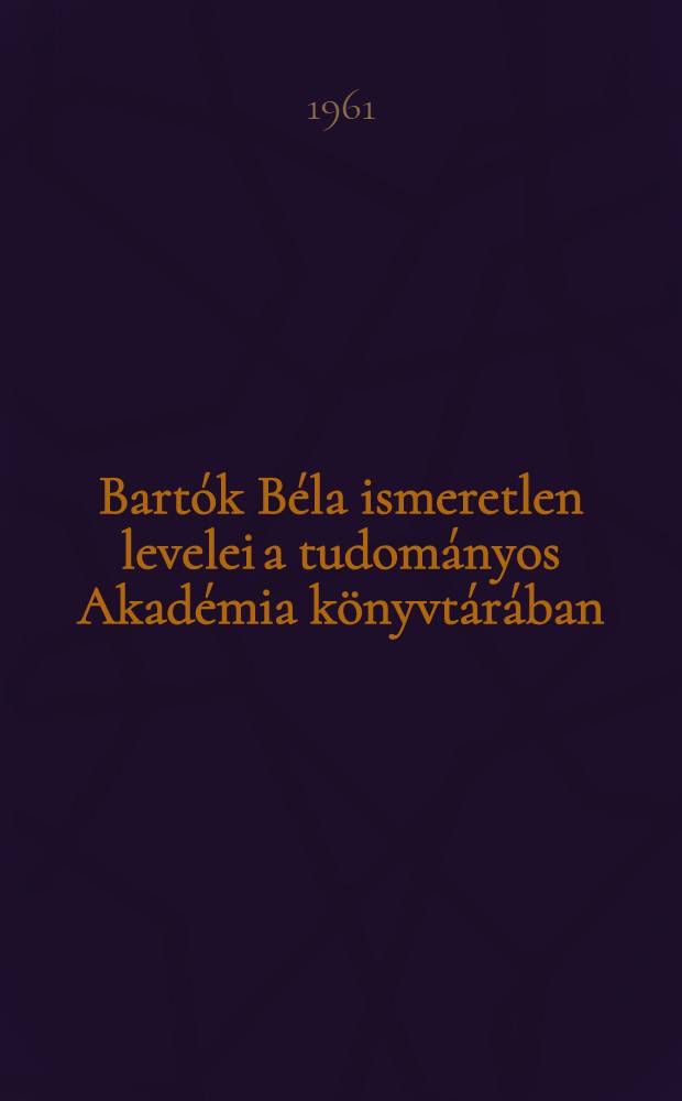 Bartók Béla ismeretlen levelei a tudományos Akadémia könyvtárában