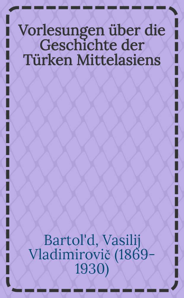 12 Vorlesungen &uuml;ber die Geschichte der T&uuml;rken Mittelasiens