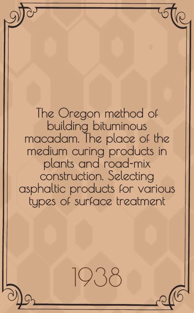 ... The Oregon method of building bituminous macadam. The place of the medium curing products in plants and road-mix construction. Selecting asphaltic products for various types of surface treatment. Discussion
