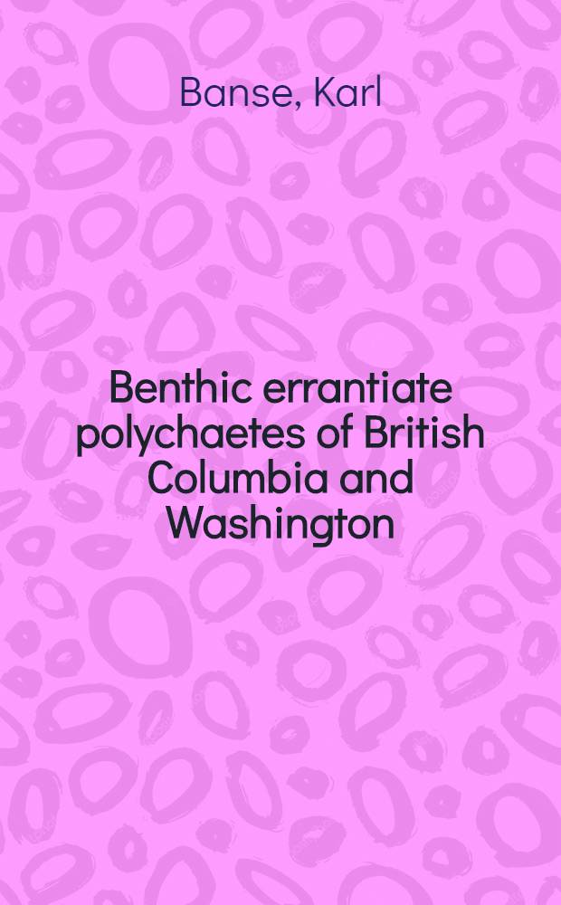 Benthic errantiate polychaetes of British Columbia and Washington