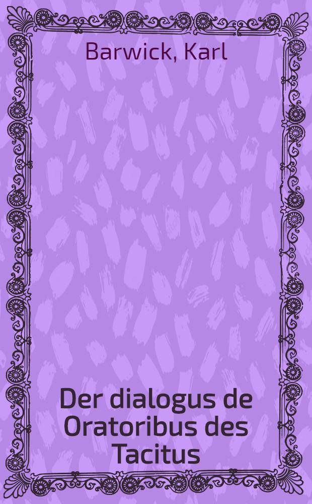 Der dialogus de Oratoribus des Tacitus : (Motive uns Zeit seiner Entstehung)