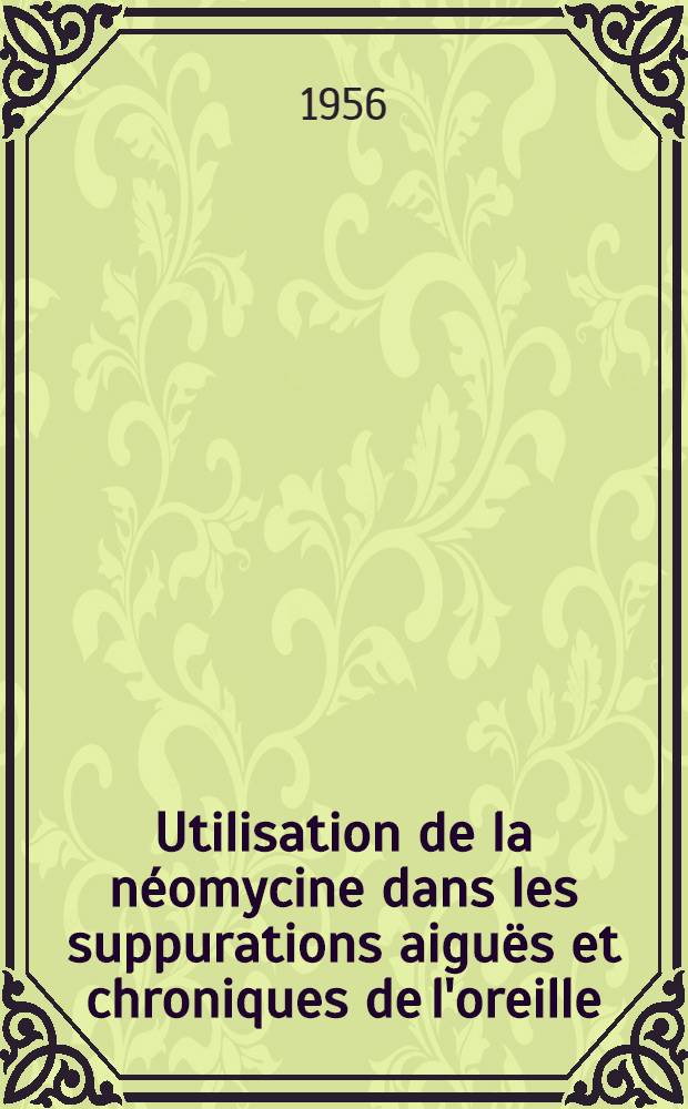 Utilisation de la n&eacute;omycine dans les suppurations aigu&euml;s et chroniques de l'oreille : Th&egrave;se