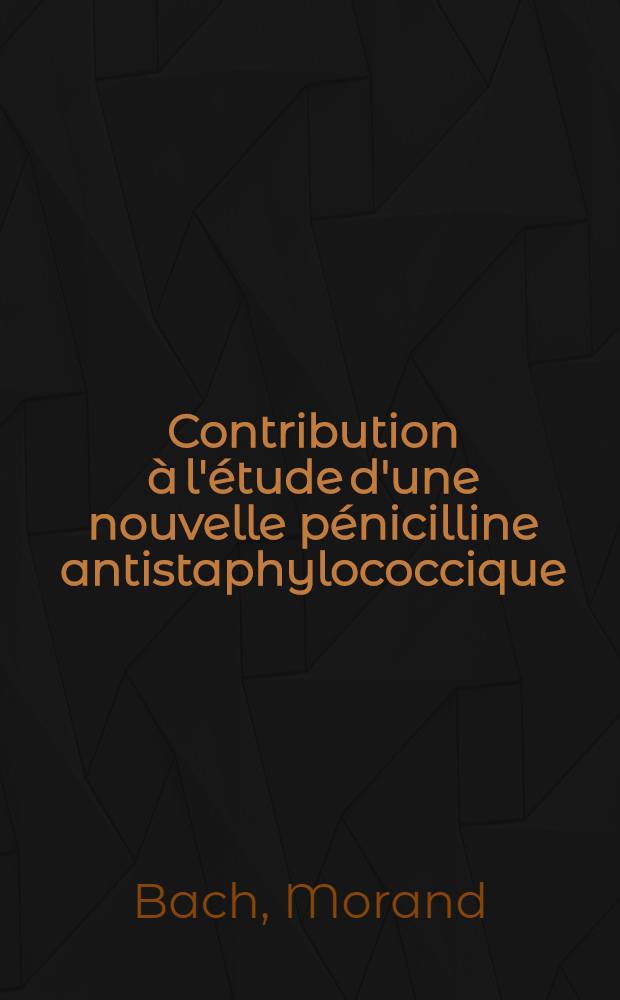 Contribution à l'étude d'une nouvelle pénicilline antistaphylococcique: le (dimethoxy-2, 6-phényl) pénicillinate de sodium ou méthicilline