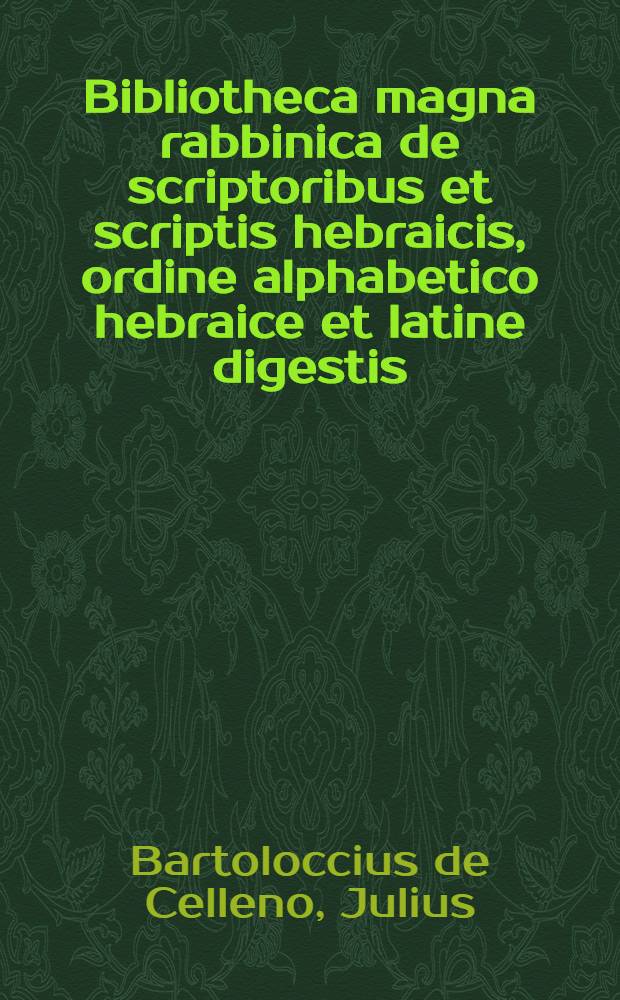 Bibliotheca magna rabbinica de scriptoribus et scriptis hebraicis, ordine alphabetico hebraice et latine digestis