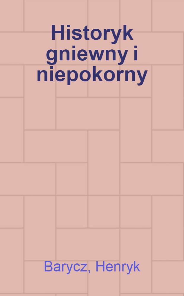 Historyk gniewny i niepokorny : Rzecz o Wacławie Sobieskim