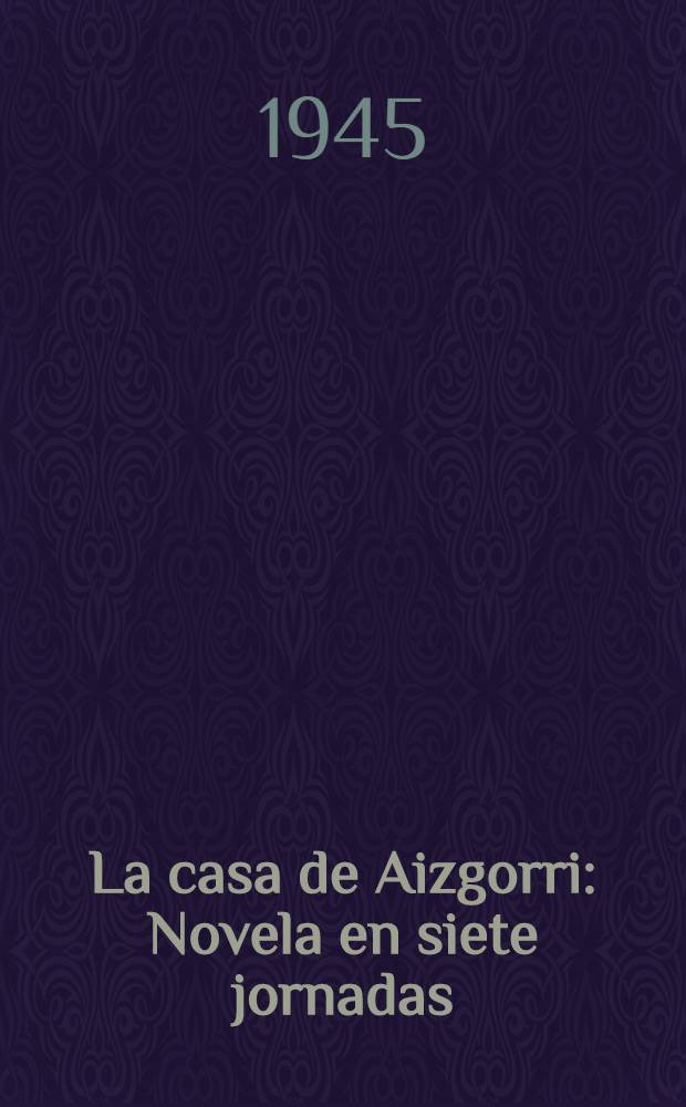 La casa de Aizgorri : Novela en siete jornadas